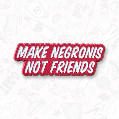 Make Negronis, Not Friends Pin