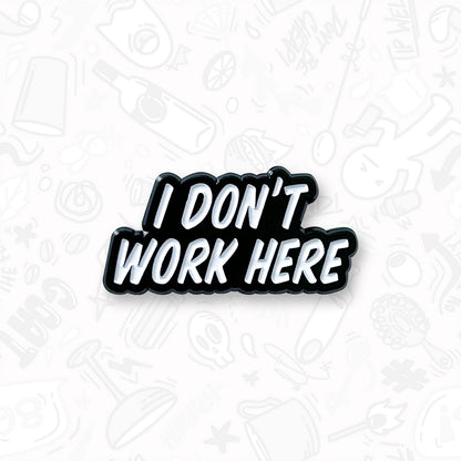 I Don't Work Here Pin